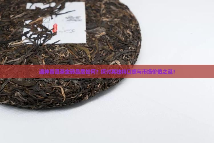 逸神普洱茶金砖怎么样
