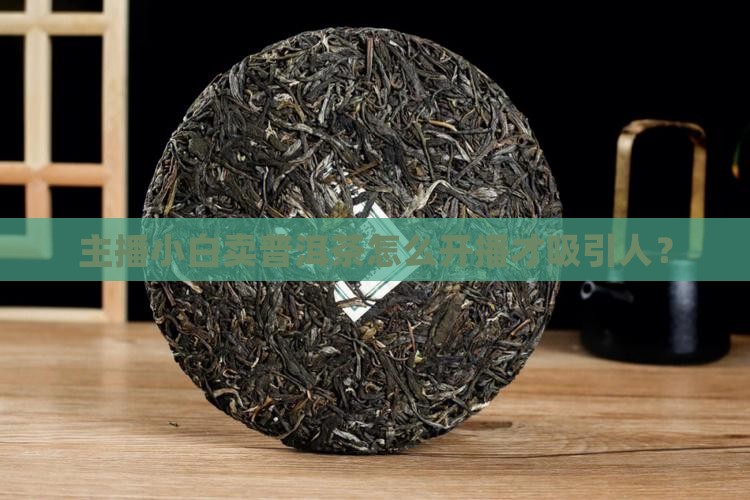 卖普洱茶该怎么直播