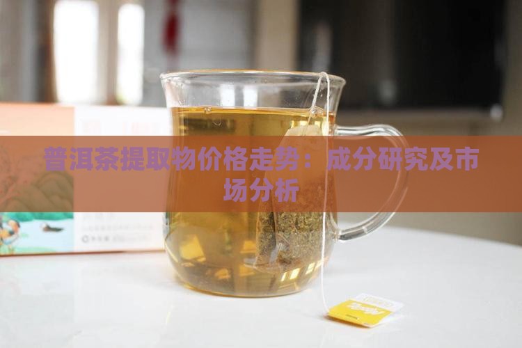 普洱茶提取物价格走势