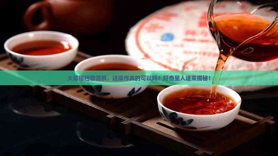 普洱茶放大蒜好不好