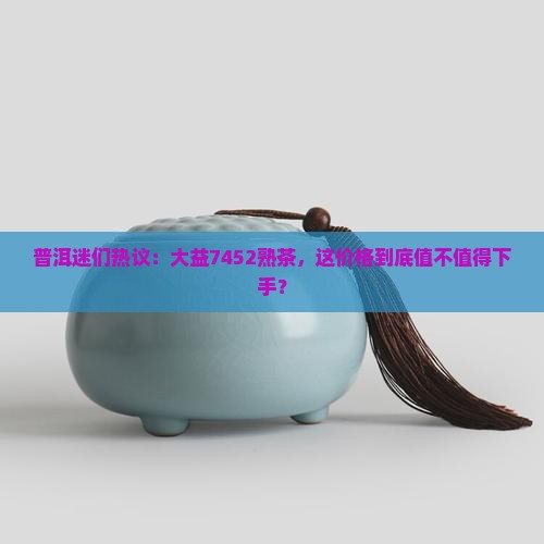大益7452熟茶的价格