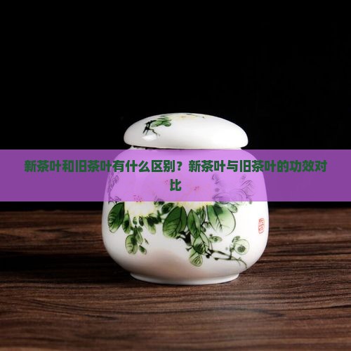 新茶叶和旧茶叶有什么区别