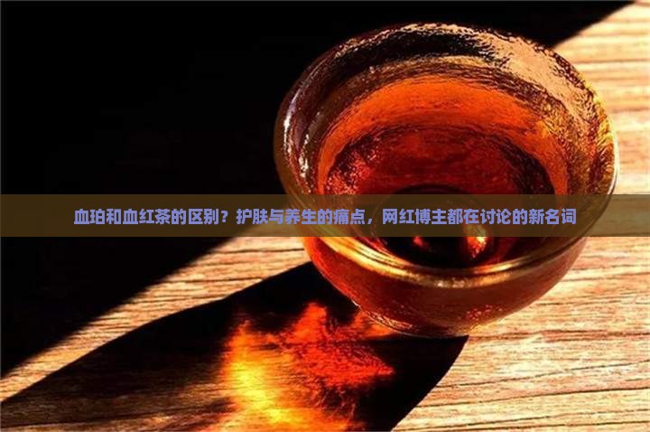 血珀和血红茶的区别