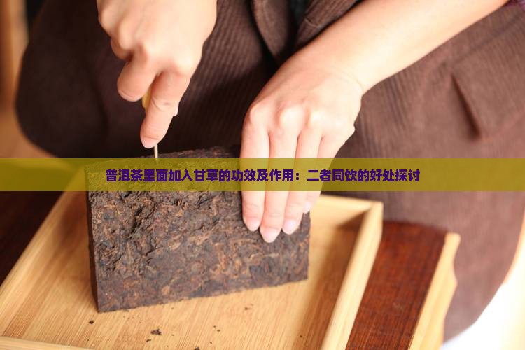 普洱茶里面加入甘草的功效
