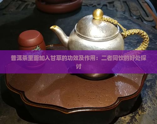普洱茶里面加入甘草的功效