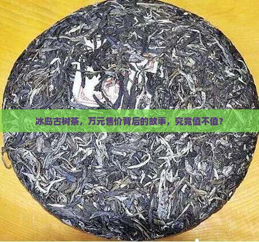 万元茶叶冰岛古树茶价格