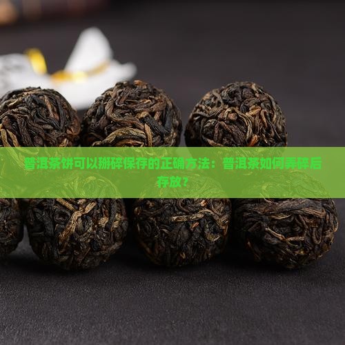 普洱茶饼可以掰碎存放吗