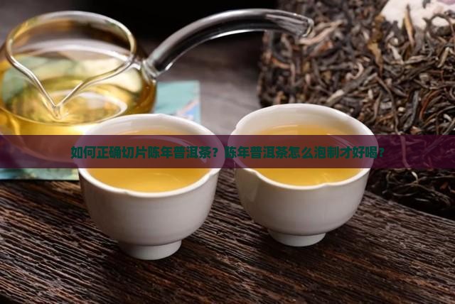 陈年普洱茶怎么切片泡制