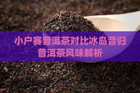地界普洱茶和昔归小户赛普洱茶