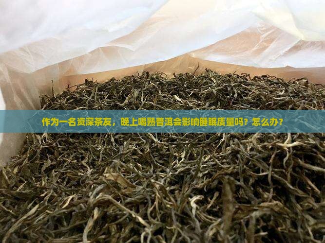 熟普洱茶对睡眠有害吗 熟普洱茶对睡眠有害吗