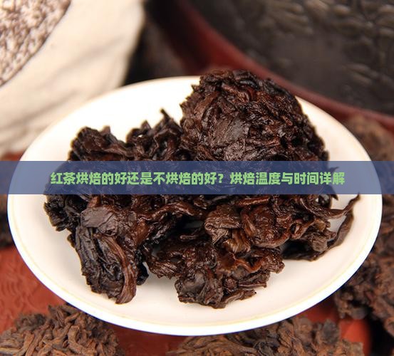 红茶烘焙的好还是不烘焙的好