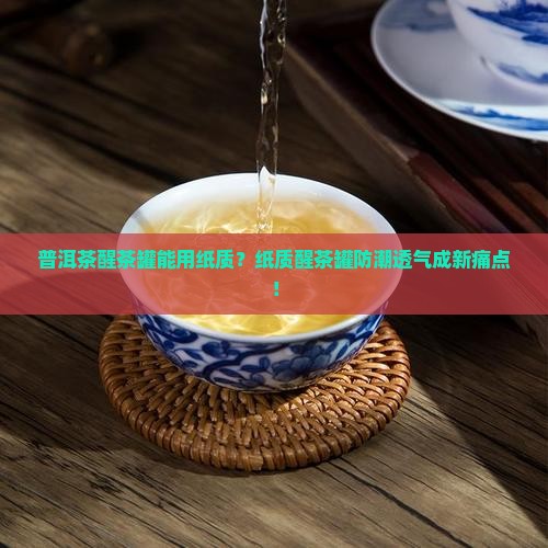 普洱茶醒茶罐能用纸质