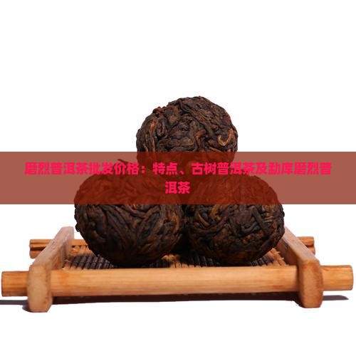 磨烈普洱茶批发价格
