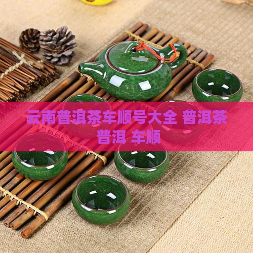 云南普洱茶车顺号大全