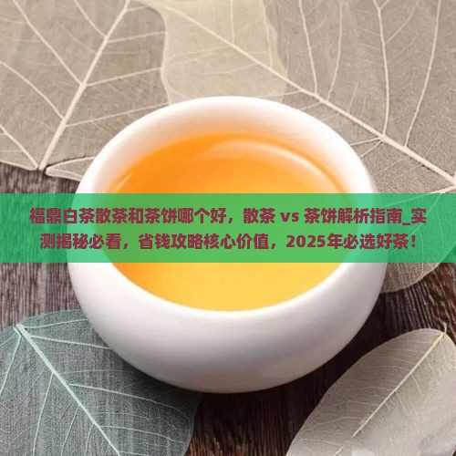 福鼎白茶散茶和茶饼哪个好