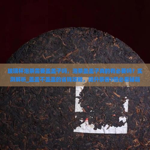 玻璃杯泡茶需要盖盖子吗