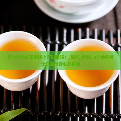早上泡的红茶到晚上可以喝吗