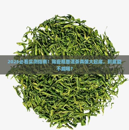 陶瓷瓶装的普洱茶好吗能喝吗