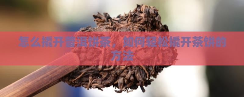 怎么掰茶饼云南糯米香茶