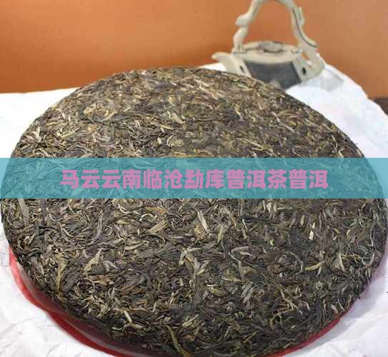 马云云南临沧勐库普洱茶