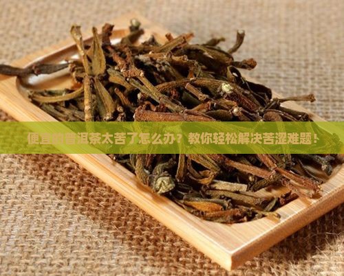 便宜的普洱茶太苦了怎么办