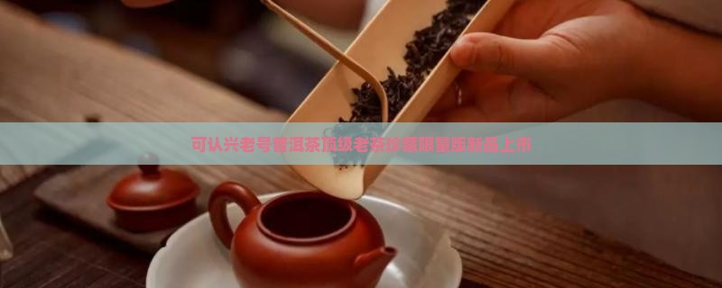 可认兴老号普洱茶