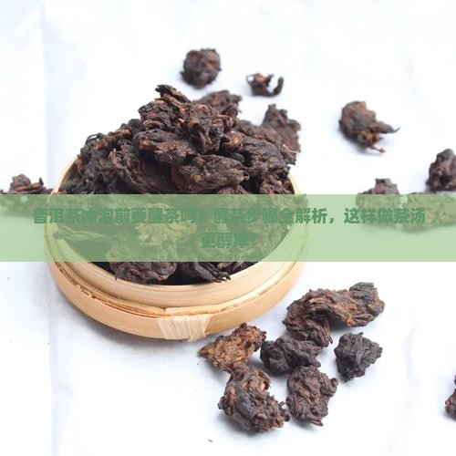 普洱茶冲泡前要醒茶吗