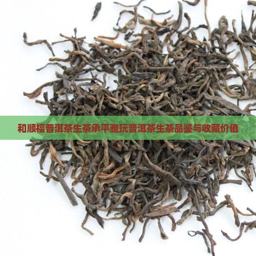 和顺福普洱茶生茶承平雅玩