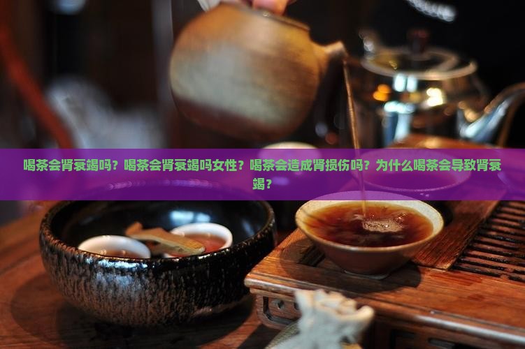 喝茶会肾衰竭吗
