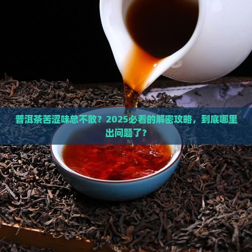 普洱茶苦涩味持久不散