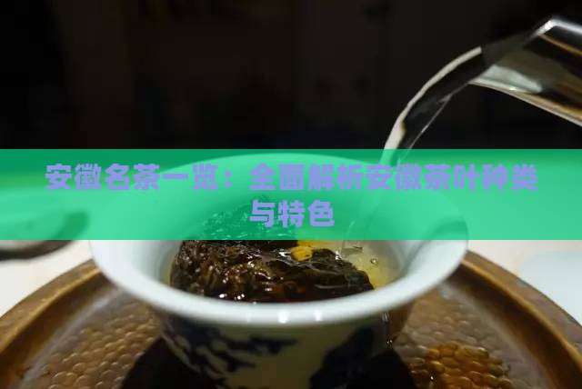 安徽名茶一览：全面解析安徽茶叶种类与特色
