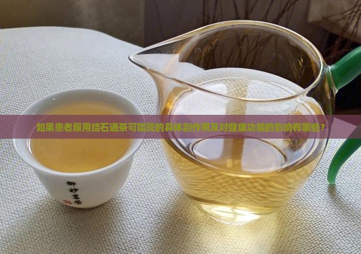 如果患者服用结石通茶可啮现的具体副作用及对健康功能的影响有哪些？