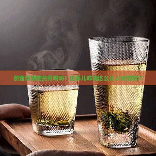 熟普洱茶可以煮开喝吗