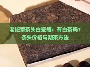 老班章茶头白瓷瓶
