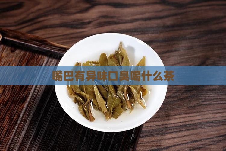 嘴巴有异味口臭喝什么茶