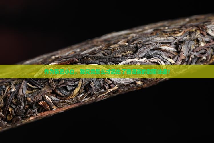 终于喝出普洱茶的香甜了