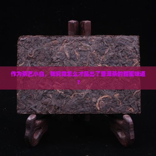 终于喝出普洱茶的香甜了