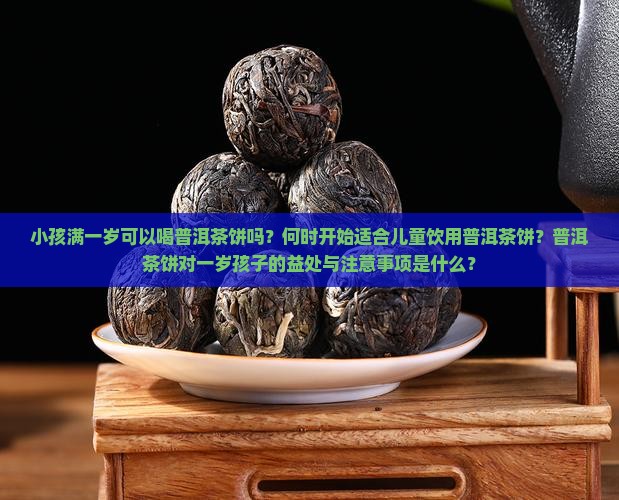 小孩满一岁可以送普洱茶饼 小孩满一岁可以送普洱茶饼