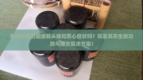 普洱茶能不能治头痛恶心