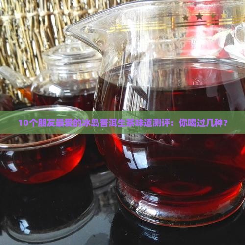冰岛普洱生茶味道推荐