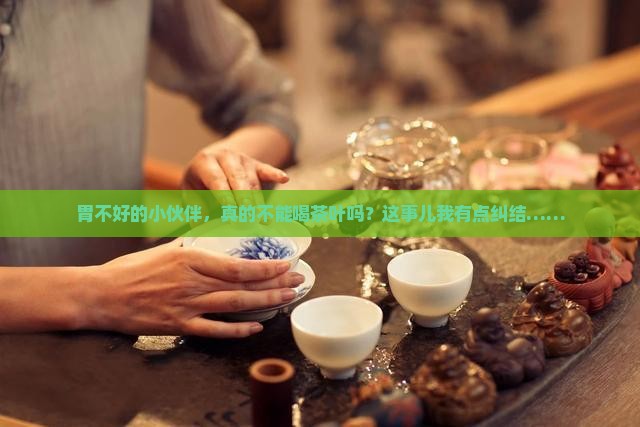 胃不好的人能不能喝茶叶