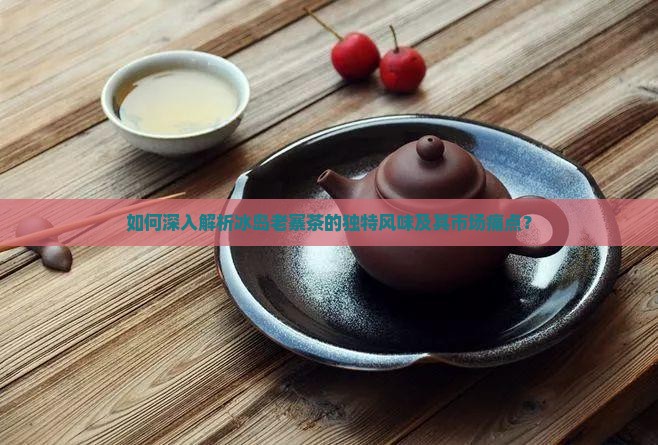 冰岛老寨茶味道特点是什么 冰岛老寨茶味道特点是什么
