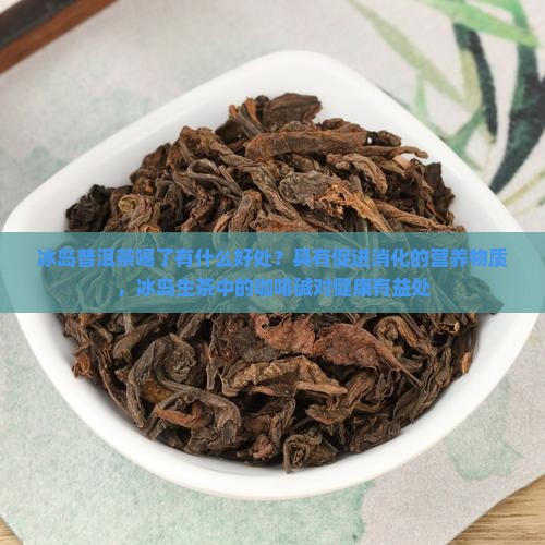 冰岛普洱茶喝了有什么好处吗