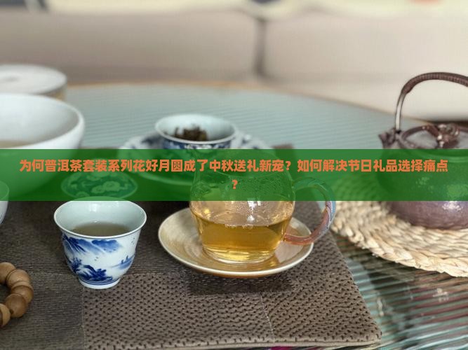 普洱茶套装系列花好月圆