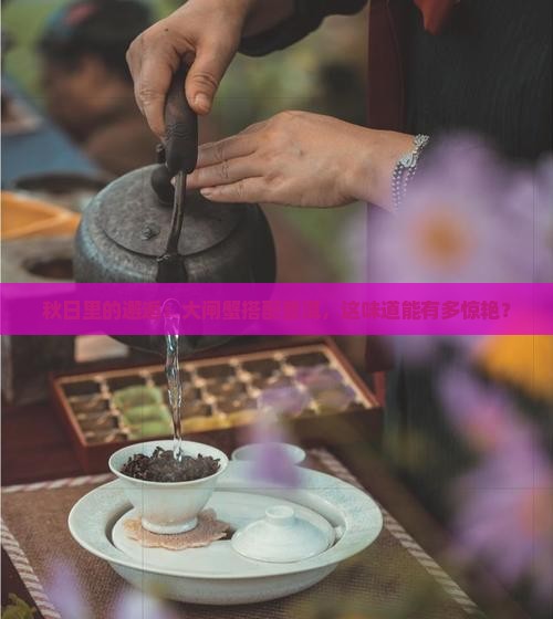 大闸蟹与普洱茶
