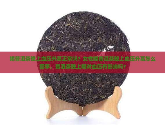 喝普洱茶晚上血压升高正常吗