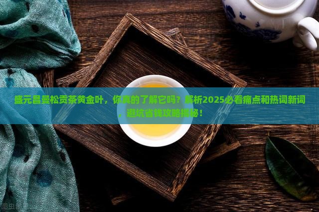 盛元昌曼松贡茶黄金叶