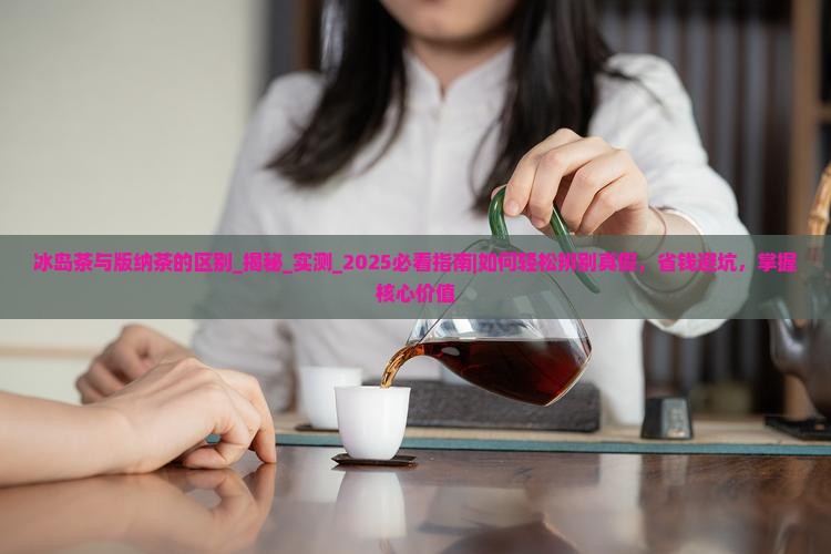 冰岛茶与版纳茶的区别