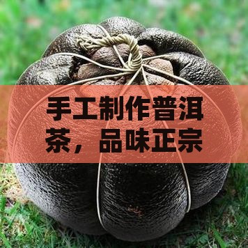 纯手工老普洱茶
