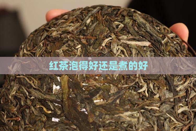 红茶泡得好还是煮的好
